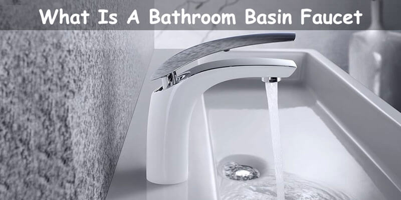 What Is A Bathroom Basin Faucet - Blog - 1